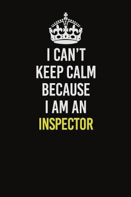 Book cover for I Can't Keep Calm Because I Am An Inspector