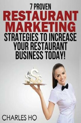 Cover of 7 Proven RESTAURANT MARKETING Strategies To Increase Your Restaurant Business Today!