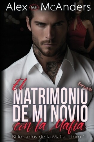 Cover of El Matrimonio Forzado de mi Novio con la Mafia