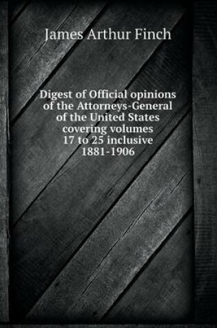 Cover of Digest of Official opinions of the Attorneys-General of the United States covering volumes 17 to 25 inclusive 1881-1906