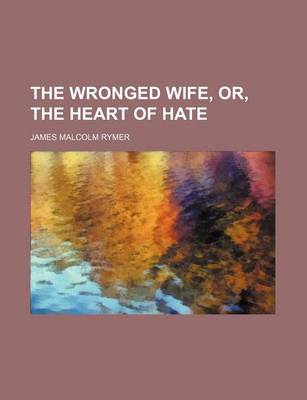 Book cover for The Wronged Wife, Or, the Heart of Hate