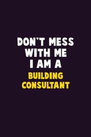 Cover of Don't Mess With Me, I Am A Building Consultant