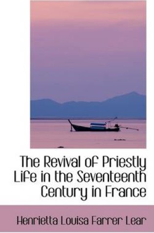 Cover of The Revival of Priestly Life in the Seventeenth Century in France