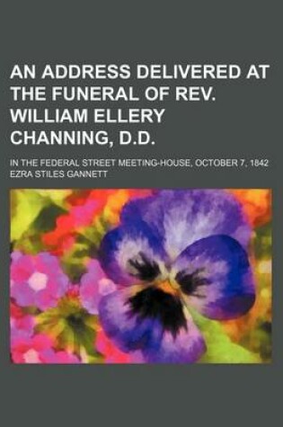 Cover of An Address Delivered at the Funeral of REV. William Ellery Channing, D.D.; In the Federal Street Meeting-House, October 7, 1842