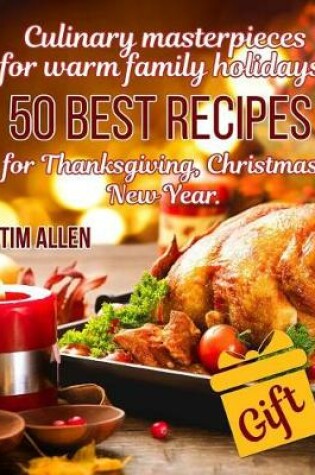 Cover of Culinary masterpieces for warm family holidays. 50 best recipes for Thanksgiving, Christmas, New Year.Full color