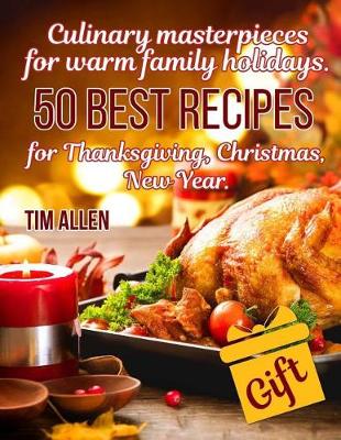 Book cover for Culinary masterpieces for warm family holidays. 50 best recipes for Thanksgiving, Christmas, New Year.Full color