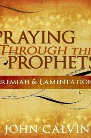 Cover of Praying Through the Prophets - Jeremiah & Lamentations
