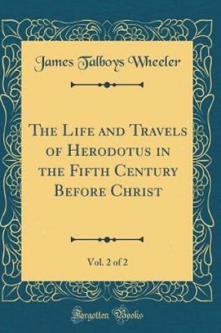 Cover of The Life and Travels of Herodotus in the Fifth Century Before Christ, Vol. 2 of 2 (Classic Reprint)