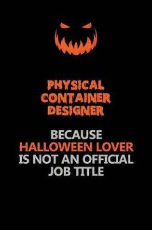 Cover of Physical container designer Because Halloween Lover Is Not An Official Job Title