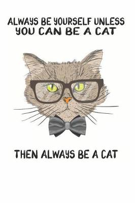 Book cover for Always Be Yourself Unless You Can Be A Cat Then Always Be A Cat