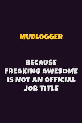 Book cover for Mudlogger, Because Freaking Awesome Is Not An Official Job Title