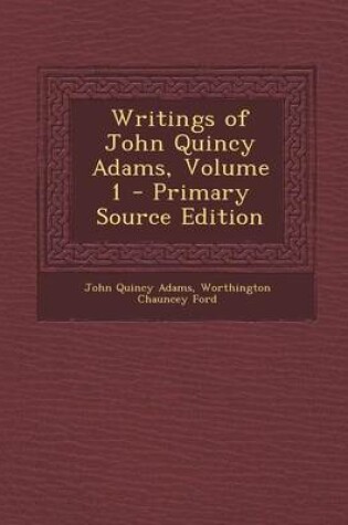 Cover of Writings of John Quincy Adams, Volume 1 - Primary Source Edition