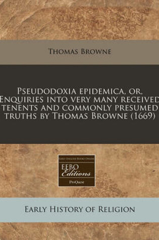 Cover of Pseudodoxia Epidemica, Or, Enquiries Into Very Many Received Tenents and Commonly Presumed Truths by Thomas Browne (1669)