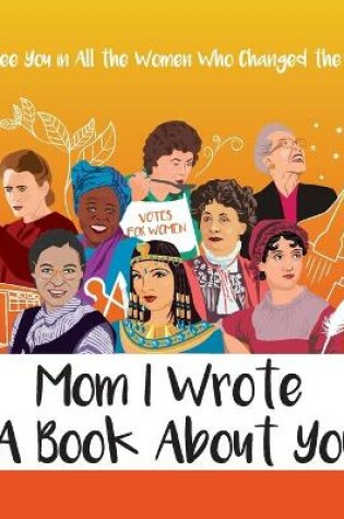 Cover of Mom I Wrote a Book About You - I See You in All the Women Who Changed the World