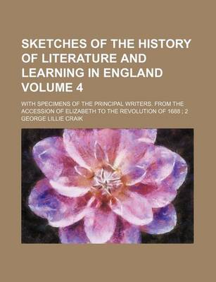 Book cover for Sketches of the History of Literature and Learning in England Volume 4; With Specimens of the Principal Writers. from the Accession of Elizabeth to the Revolution of 1688 2