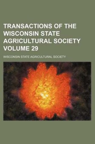 Cover of Transactions of the Wisconsin State Agricultural Society Volume 29