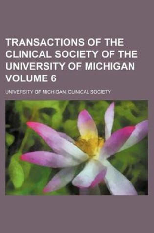 Cover of Transactions of the Clinical Society of the University of Michigan Volume 6