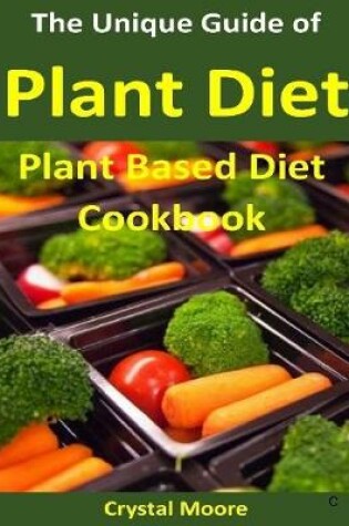 Cover of The Unique Guide of Plant Diet : Plant Based Diet Cookbook