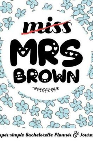 Cover of Miss Mrs Brown Super-Simple Bachelorette Planner & Journal