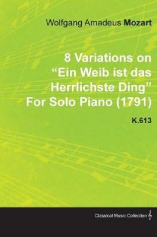 Cover of 8 Variations on Ein Weib Ist Das Herrlichste Ding by Wolfgang Amadeus Mozart for Solo Piano (1791) K.613