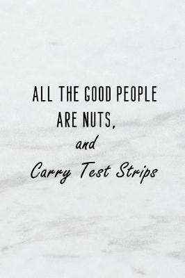 Book cover for All the Good People Are Nuts, and Carry Test Strips