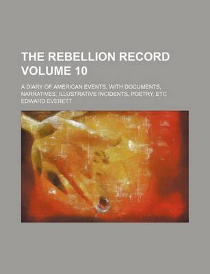 Book cover for The Rebellion Record Volume 10; A Diary of American Events, with Documents, Narratives, Illustrative Incidents, Poetry, Etc