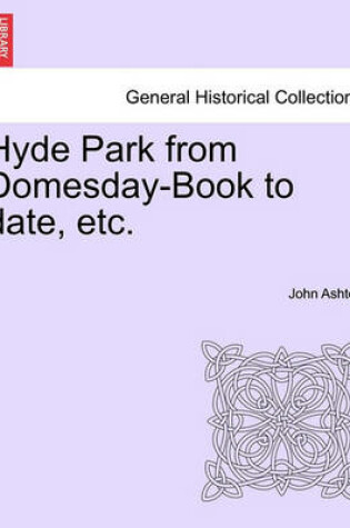 Cover of Hyde Park from Domesday-Book to Date, Etc.