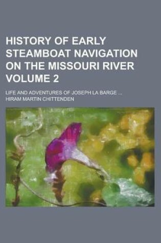 Cover of History of Early Steamboat Navigation on the Missouri River; Life and Adventures of Joseph La Barge ... Volume 2