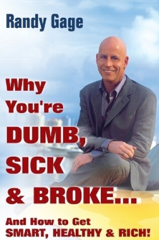 Cover of Why You're Dumb, Sick and Broke...And How to Get Smart, Healthy and Rich!