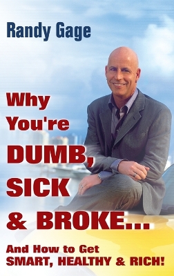 Book cover for Why You're Dumb, Sick and Broke...And How to Get Smart, Healthy and Rich!