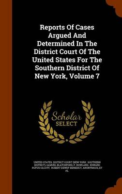 Book cover for Reports of Cases Argued and Determined in the District Court of the United States for the Southern District of New York, Volume 7