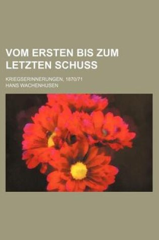 Cover of Vom Ersten Bis Zum Letzten Schuss; Kriegserinnerungen, 187071