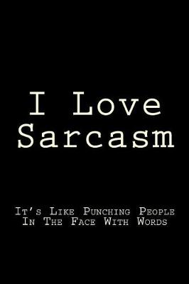Book cover for I Love Sarcasm It's Like Punching People In The Face With Words