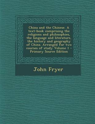 Book cover for China and the Chinese. a Text-Book Comprising the Religions and Philosophies, the Language and Literature, the History and Geography of China. Arrange