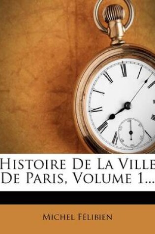 Cover of Histoire de La Ville de Paris, Volume 1...