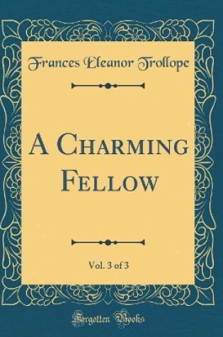 Cover of A Charming Fellow, Vol. 3 of 3 (Classic Reprint)