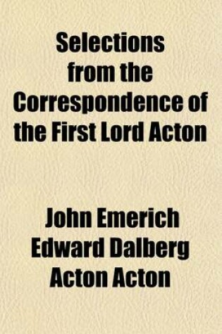 Cover of Selections from the Correspondence of the First Lord Acton (Volume 1)