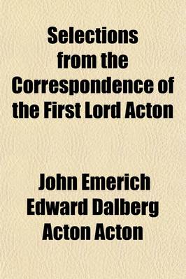 Book cover for Selections from the Correspondence of the First Lord Acton (Volume 1)