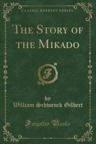 Cover of The Story of the Mikado (Classic Reprint)
