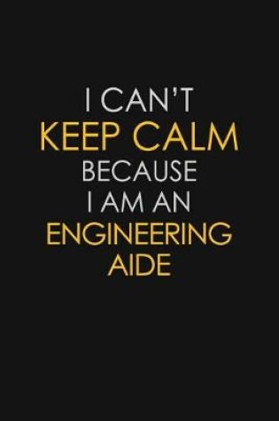 Cover of I Can't Keep Calm Because I Am An Engineering Aide