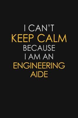 Book cover for I Can't Keep Calm Because I Am An Engineering Aide