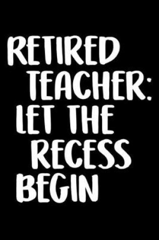 Cover of Retired Teacher Let The Recess Begin