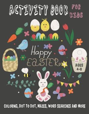 Cover of HAPPY EASTER ACTIVITY BOOK FOR KIDS Ages 4-8 Coloring, Dot to Dot, Mazes, Word Searches and More