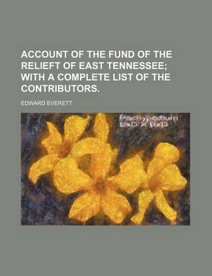 Book cover for Account of the Fund of the Relieft of East Tennessee; With a Complete List of the Contributors.