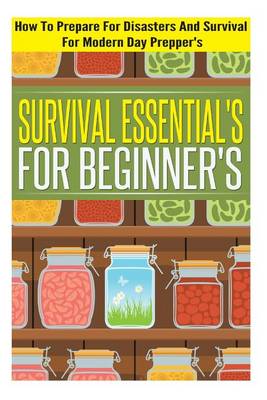 Book cover for Survival Essentials for Beginners - How to Prepare for Disasters and Survival for Modern Day Preppers