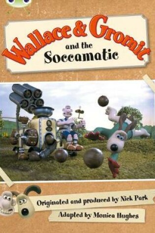 Cover of Bug Club Green B/1B Wallace and Gromit and the Soccomatic 6-pack