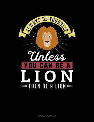 Cover of Always Be Yourself Unless You Can Be a Lion Then Be a Lion