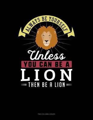 Book cover for Always Be Yourself Unless You Can Be a Lion Then Be a Lion