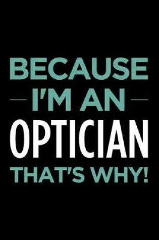 Cover of Because I'm an Optician That's Why