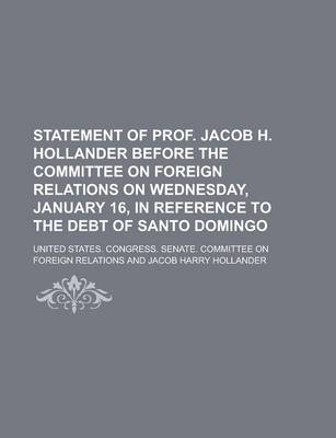 Book cover for Statement of Prof. Jacob H. Hollander Before the Committee on Foreign Relations on Wednesday, January 16, in Reference to the Debt of Santo Domingo